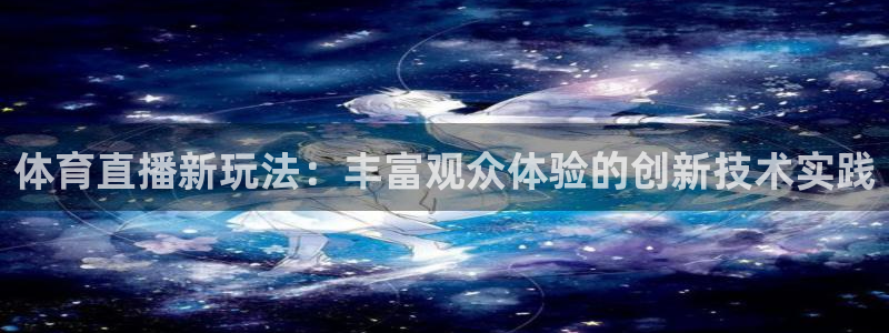 体育直播新玩法：丰富观众体验的创新技术实践